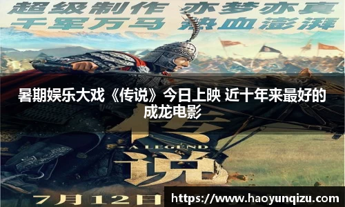 暑期娱乐大戏《传说》今日上映 近十年来最好的成龙电影