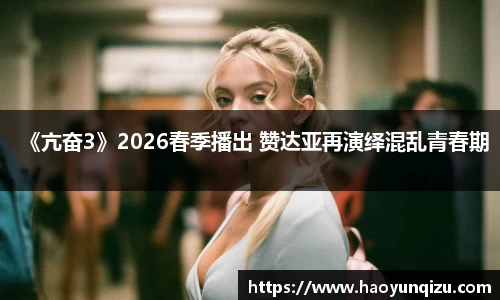 《亢奋3》2026春季播出 赞达亚再演绎混乱青春期