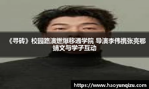 《寻砖》校园路演燃爆移通学院 导演李伟携张亮鄂靖文与学子互动